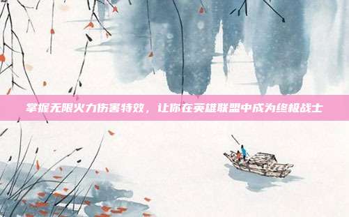 掌握无限火力伤害特效,让你在英雄联盟中成为终极战士