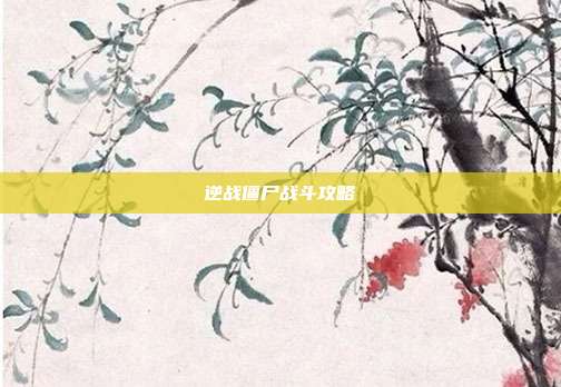 逆战僵尸战斗攻略