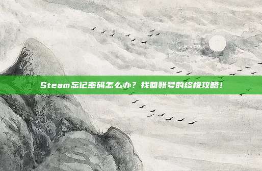 Steam忘记密码怎么办?找回账号的终极攻略!