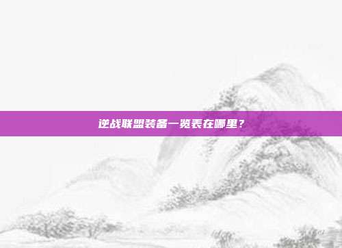 逆战联盟装备一览表在哪里?