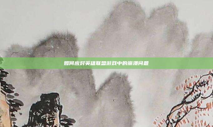 如何应对英雄联盟游戏中的崩溃问题