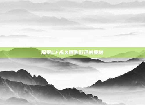 探索CF永久昵称彩色的奥秘