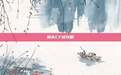 码头CF班攻略