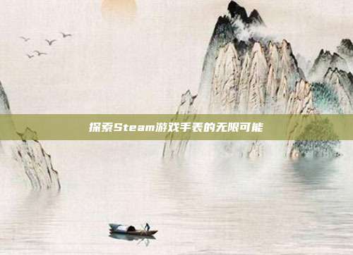 探索Steam游戏手表的无限可能
