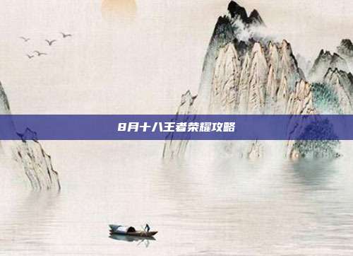 8月十八王者荣耀攻略