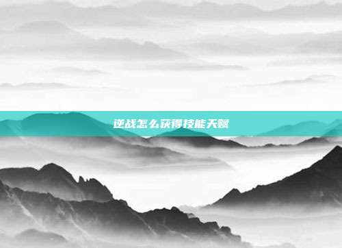 逆战怎么获得技能天赋