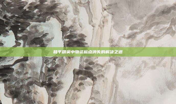 和平精英中物资标点消失的解决之道