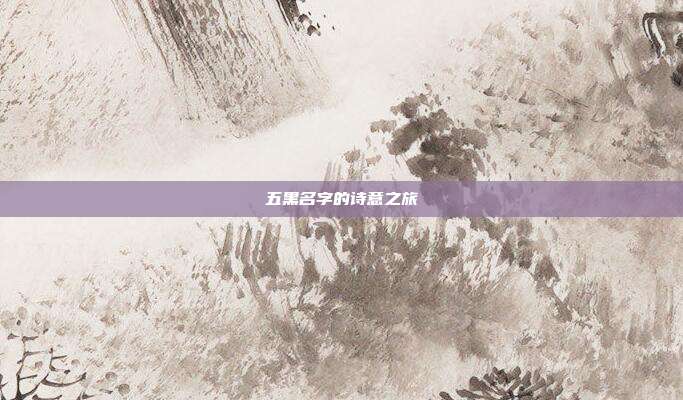 五黑名字的诗意之旅