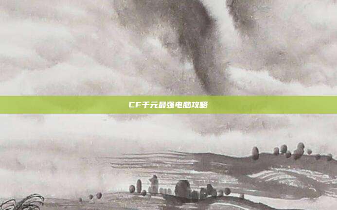CF千元最强电脑攻略