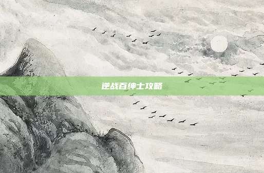 逆战百绅士攻略