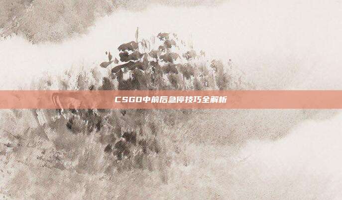 CSGO中前后急停技巧全解析
