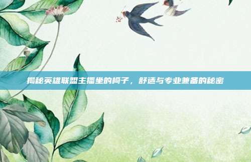 揭秘英雄联盟主播坐的椅子,舒适与专业兼备的秘密