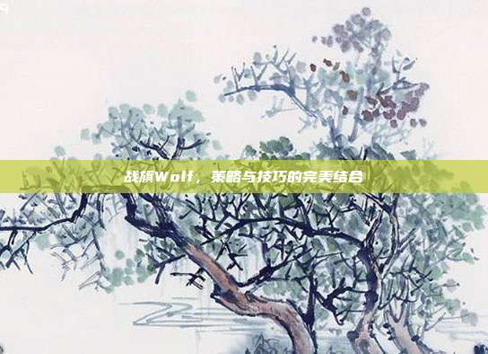 战旗Wolf,策略与技巧的完美结合