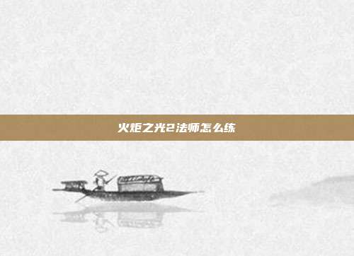 火炬之光2法师怎么练