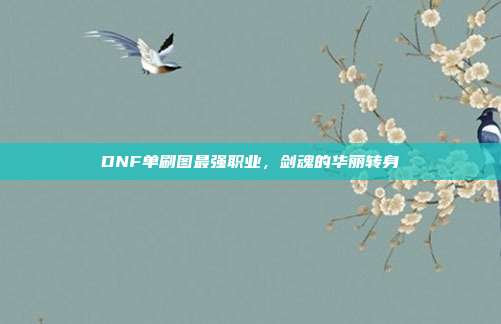 DNF单刷图最强职业,剑魂的华丽转身
