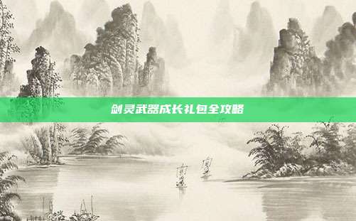 剑灵武器成长礼包全攻略