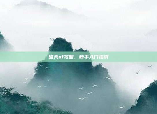 破天sf攻略,新手入门指南