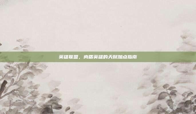 英雄联盟,肉盾英雄的天赋加点指南