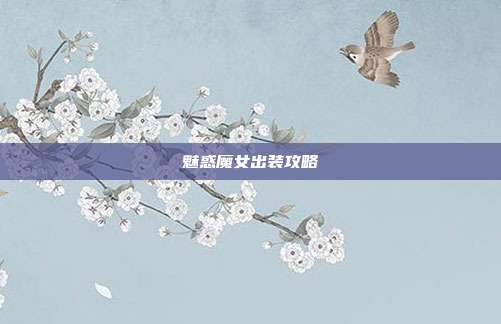 魅惑魔女出装攻略