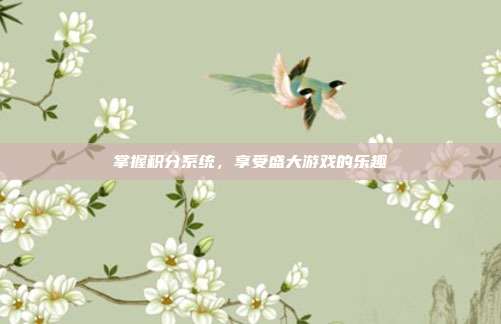 掌握积分系统,享受盛大游戏的乐趣