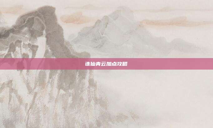 诛仙青云加点攻略