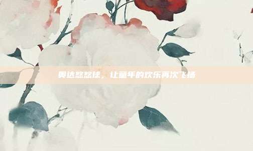 奥达悠悠球,让童年的欢乐再次飞扬