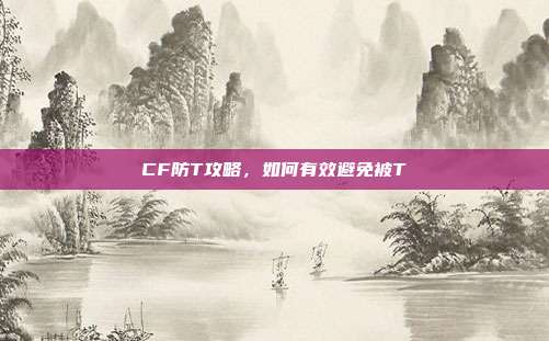 CF防T攻略,如何有效避免被T