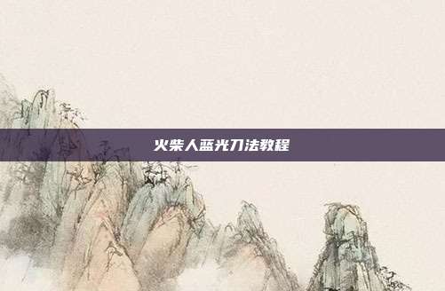 火柴人蓝光刀法教程