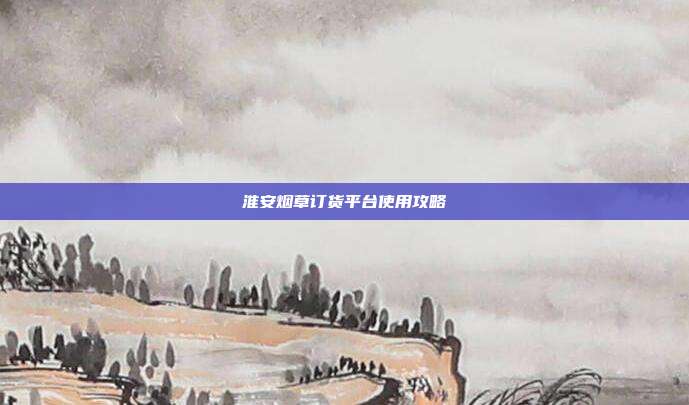 淮安烟草订货平台使用攻略