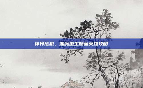 神界危机,恶魔重生隐藏英雄攻略
