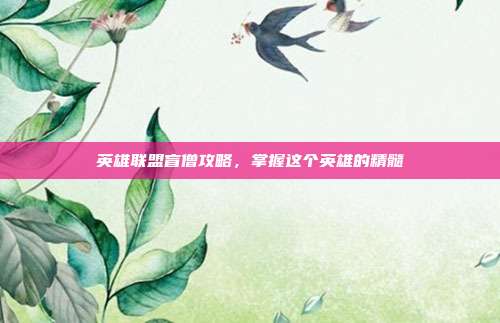 英雄联盟盲僧攻略,掌握这个英雄的精髓