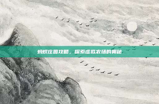 蚂蚁庄园攻略,探索虚拟农场的奥秘
