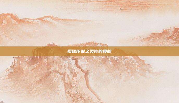 揭秘传说之灵符的奥秘