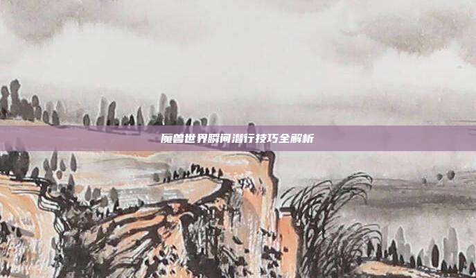 魔兽世界瞬间潜行技巧全解析