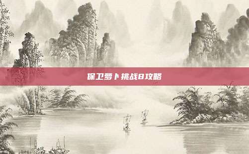 保卫萝卜挑战8攻略