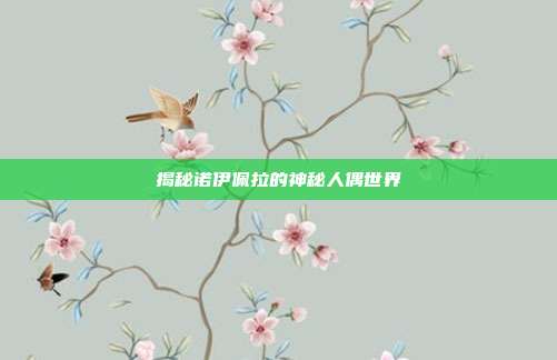 揭秘诺伊佩拉的神秘人偶世界