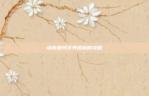 点亮楚河汉界图标的攻略