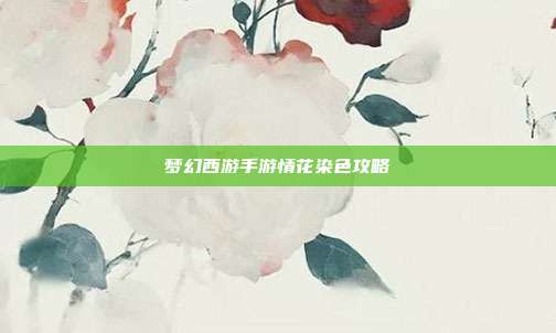 梦幻西游手游情花染色攻略