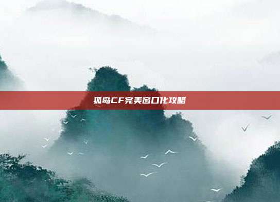 狐岛CF完美窗口化攻略