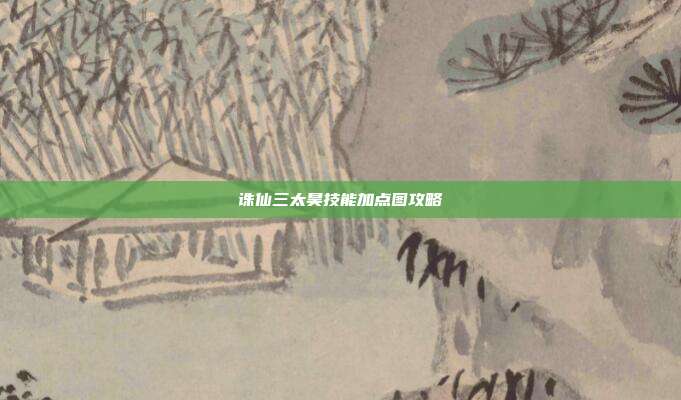 诛仙三太昊技能加点图攻略