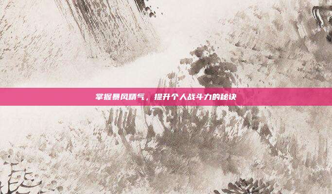 掌握暴风精气,提升个人战斗力的秘诀