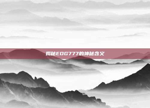 揭秘EDG777的神秘含义