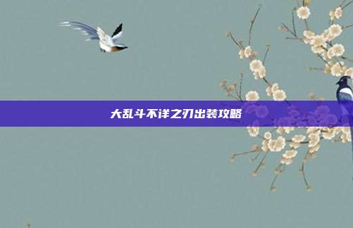 大乱斗不详之刃出装攻略