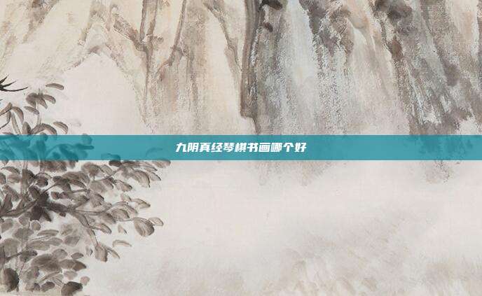 九阴真经琴棋书画哪个好