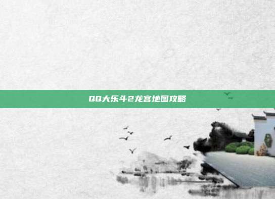 QQ大乐斗2龙宫地图攻略