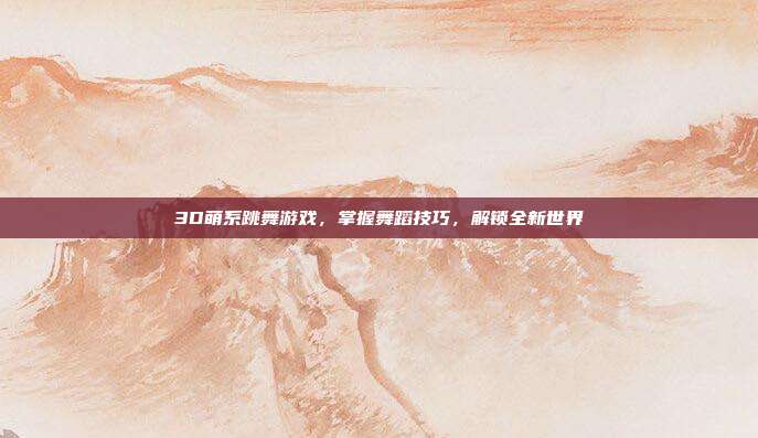 3D萌系跳舞游戏,掌握舞蹈技巧,解锁全新世界