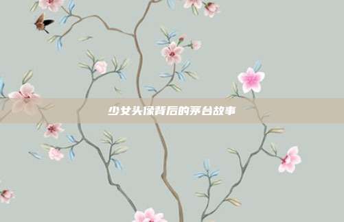 少女头像背后的茅台故事
