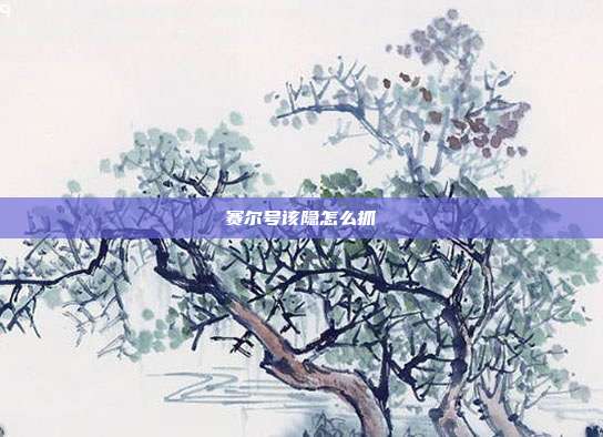 赛尔号该隐怎么抓