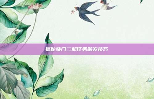 揭秘柴门二郎任务触发技巧