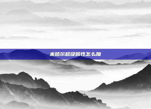 米哈尔超级属性怎么加